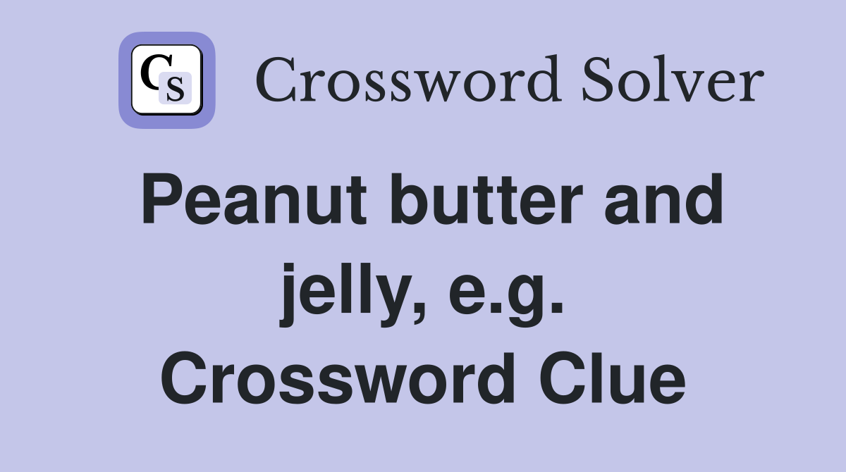 Peanut butter and jelly, e.g. Crossword Clue Answers Crossword Solver